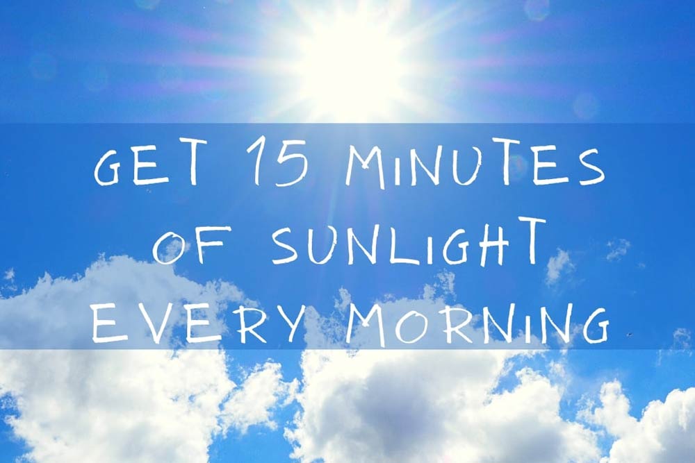get 15 minutes of sunligth every morning